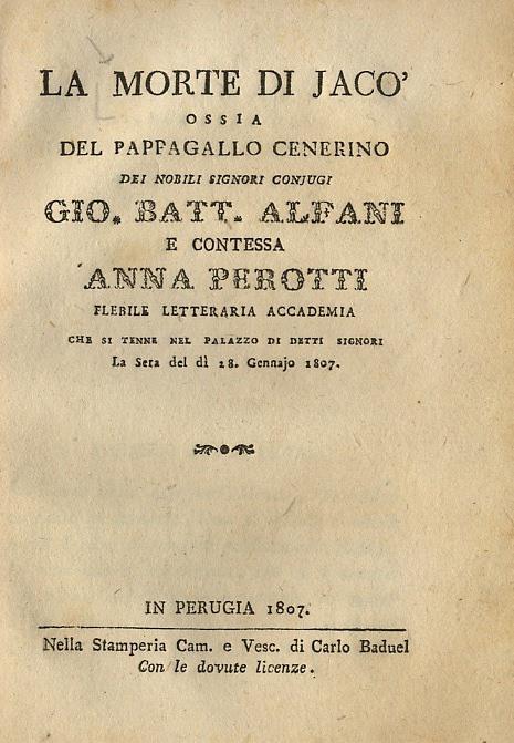La Morte Di Jacò, Ossia Del Pappagallo Cenerino Dei Nobili Signori Conjugi Gio. Batt. Alfani E Contessa Anna Perrotti, Flebile Letteraria Accademia Che Si Tenne Nel Palazzo Di Detti Signori La Sera Del Dì 28 Gennajo 1807 - copertina