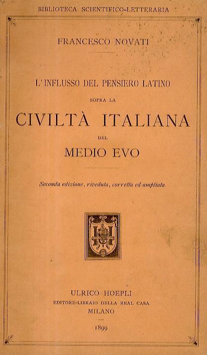 L' nflusso del pensiero latino sopra la civiltà italiana del medio evo. Seconda edizione, riveduta, corretta ed ampliata - Francesco Novati - copertina