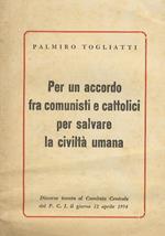 Per un accordo fra comunisti e cattolici per salvare la civiltà umana. Discorso tenuto al Comitato Centrale del PCI il giorno 12 aprile 1954