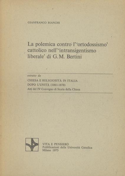 La polemica contro lortodossismo cattolico nell'intransigentismo liberale di G.M.Bertini - Gianfranco Bianchi - copertina