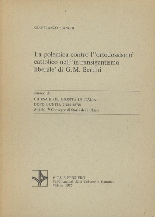 La polemica contro lortodossismo cattolico nell'intransigentismo liberale di G.M.Bertini - Gianfranco Bianchi - copertina