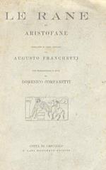 Le Rane. Tradotte in versi italiani da Augusto Franchetti. Con introduzione e note di Domenico Comparetti