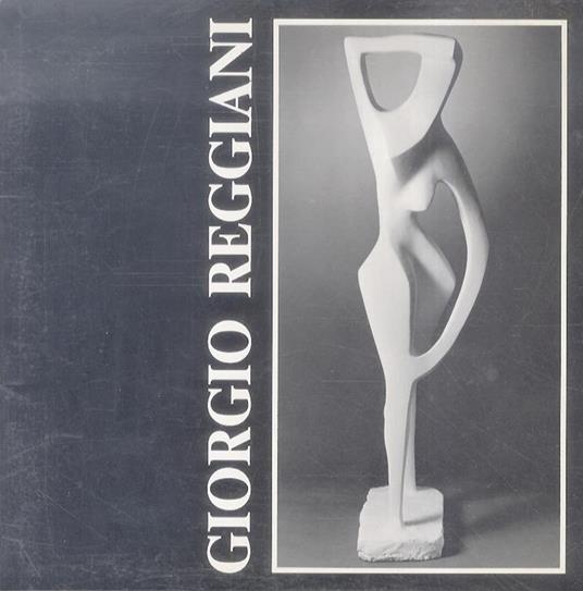 Sculture di Giorgio Reggiani. Testi critici - Giorgio Segato - copertina
