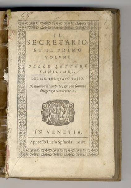 Il secretario, et il primo volume delle lettere familiari, del sig. Torquato Tasso. Di nuovo ristampate, & con somma diligenza ricorrette. Segue con front. e paginaz. propria: Il secondo volume delle lettere familiari del sig. Torquato Tasso - Torquato Tasso - copertina