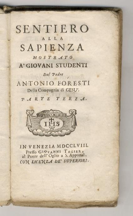 Sentiero alla sapienza mostrato à giovani studenti dal padre Antonio Foresti della Compagnia di Gesù. Parte terza - Antonio Foresti - copertina