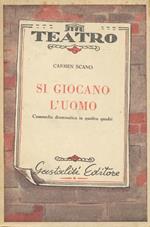 Si giocano l'uomo. Commedia drammatica in quattro quadri. Premio Gastaldi 1950 per il teatro