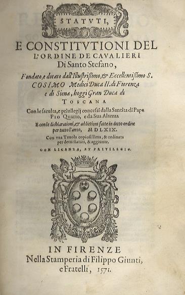 Statuti, E Constitutioni Dell'Ordine De Cavalieri Di Santo Stefano, Fondato, E Dotato Dall'Illustrissimo, & Eccellentissimo S. Cosimo Medici Duca Ii Di Fiorenza E Di Siena, Hoggi Gran Duca Di Toscana Con Le Facultà, E Privilegij Concessi Dalla Santità Di - copertina