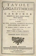 Tavole logaritmiche del signor Gardiner corrette da molti errori occorsi nelle edizioni inglese e francese e corredate di una nuova teorico-pratica spiegazione dei loro usi da Stanislao Canovai e Gaetano Del-Ricco delle scuole pie pubblici professori di f