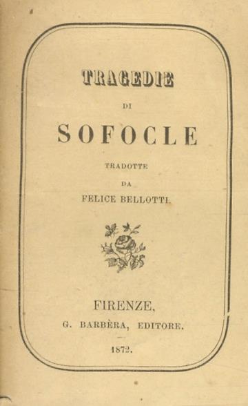 Tragedie di Sofocle. Tradotte da Felice Bellotti. Seconda edizione - Sofocle - copertina