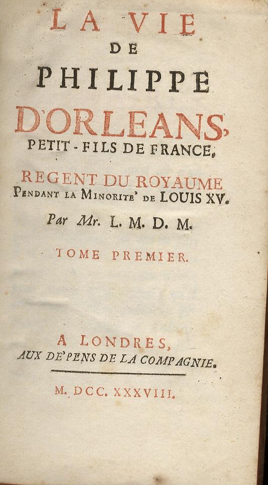La vie de Philippe d'Orleans, petit-fils de France, Regent du Royaume pendant la minorité de Louis XV. Par Mr. L. M. D. M. Tome premier - copertina