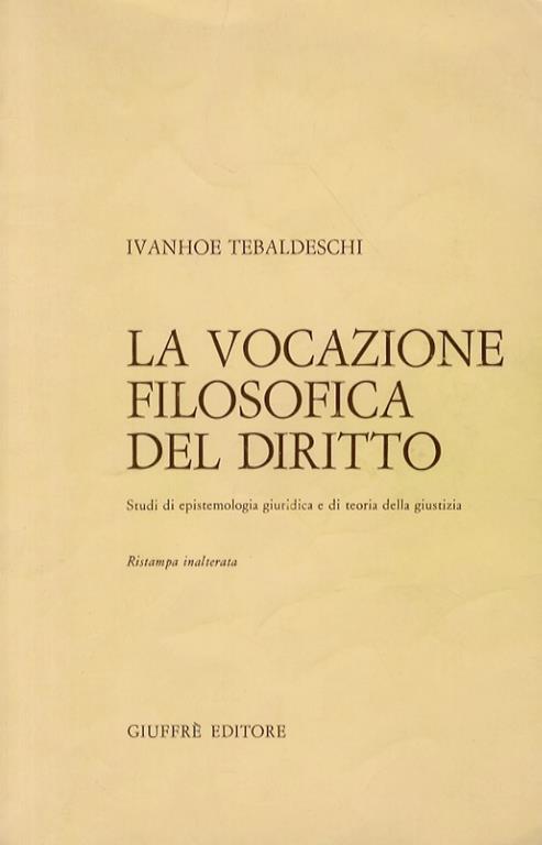 La vocazione filosofica del diritto. Studi di epistemologia giuridica e di teoria della giustizia - Ivanhoe Tebaldeschi - copertina