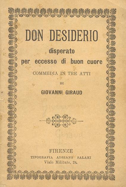 Don Desiderio disperato per eccesso di buon cuore. Commedia in tre atti del conte Giovanni Giraud - Giovanni Giraud - copertina