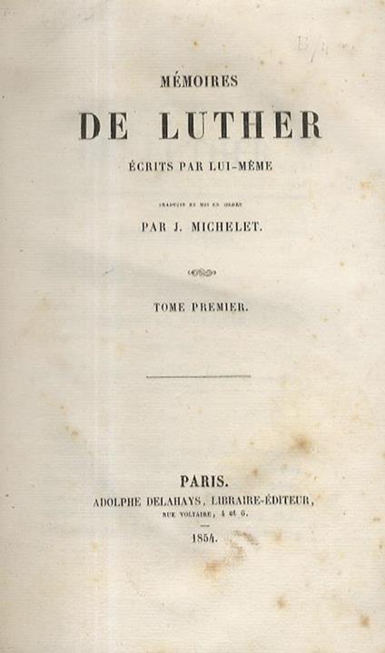 Mémoires de Luther, écrits par lui-mèeme. Traduits et mis en ordre par J. Michelet. Tome premier [- tome second]. - copertina