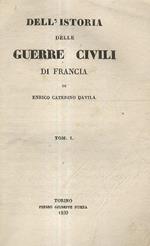 Dell'Istoria delle guerre civili di Francia. (Precedono: Cenni intorno alla vita di Arrigo Caterino Davila estratti dalla Storia letteraria d'Italia di Girolamo Tiraboschi).