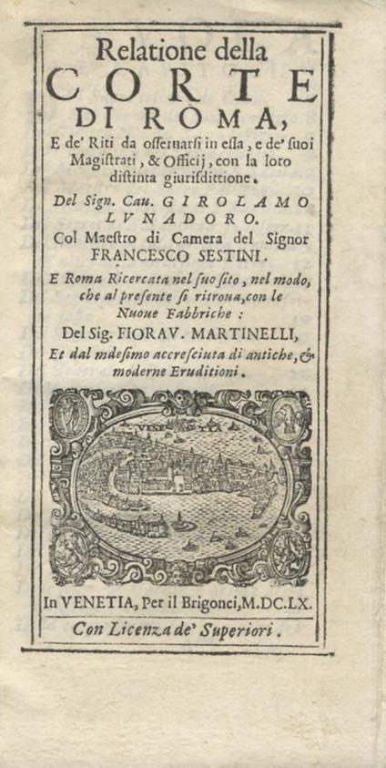 Relatione della corte di Roma, e de' riti da osservarsi in essa, e de' suoi magistrati, & officij, con la loro distinta giurisdittione. Del sign. cav. Girolamo Lunadoro. Col Maestro di camera del signor Francesco Sestini. E Roma ricercata nel suo sit - copertina
