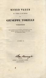 Opere varie, in verso e in prosa di Giuseppe Torelli veronese. Per la prima volta riuniti [...] per cura e con note di Alessandro Torri. Tomo I