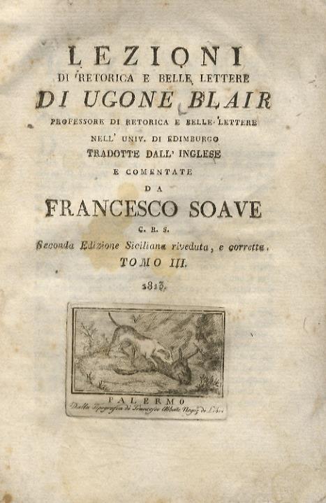 Lezioni di retorica e belle lettera di Ugone Blair, professore di retorica e belle lettere nell'univ. di Edimburgo. Tradotte dall'inglese e commentate da francesco Soave C.R.S. Seconda edizione siciliana riveduta, e corretta. Tomo III - Hugh Blair - copertina