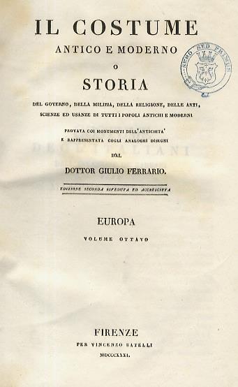 Costume degl’Italiani dall’invasione de’ barbari fino alla pace di Costanza [- e dalla pace di Costanza fino ai nostri giorni]. In: Ferrario G. Il costume antico e moderno [.] Europa, volume ottavo, parte prima, parte seconda, parte terza - G. Ferrario - copertina