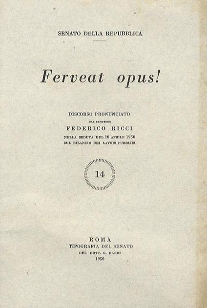 Ferveat opus! Discorso pronunciato dal senatore Federico Ricci nella seduta del 20 aprile 1950 sul bilancio dei lavori pubblici - Federico Ricci - copertina