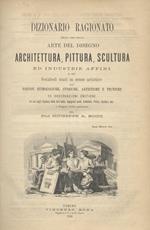 Dizionario ragionato delle voci delle Arti del Disegno, Architettura, Pittura, Scultura ed Industrie affini e dei Vocaboli usati in senso artistico con nozioni etimologiche, storiche, artistiche e tecniche ed osservazioni critiche ad uso degli Studi