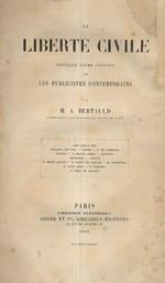 La Liberté civile. Nouvelle étude critique sur les publicistes contemporains. (J. S. Mill - B. Constant - Daunou - De Lamartine - Bastiat - Dupont White - Macaulay - Montloisier - Bernal - Odilon Barrot - De Broglie - De Tocqueville - J. Simon - Prou
