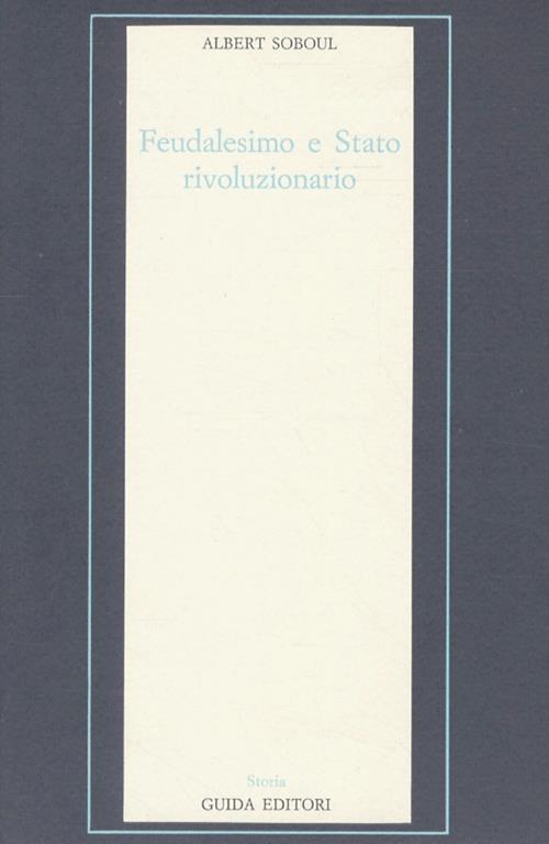 Feudalesimo e stato rivoluzionario, problemi della Rivoluzione Francese. Traduzione di Mario Leonardi. II edizione - Albert Soboul - copertina