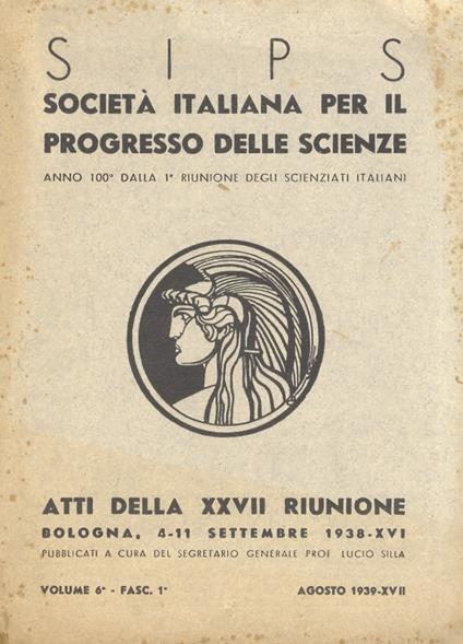 Società Italiana per il Progresso delle Scienze. Atti della XXVII riunione. Bologna, 4-11 settembre 1938-XVI. Pubblicati a cura del segretario generale Prof. Lucio Silla. Volume 6°. Fasc. 1°, Agosto 1939-XVII - copertina