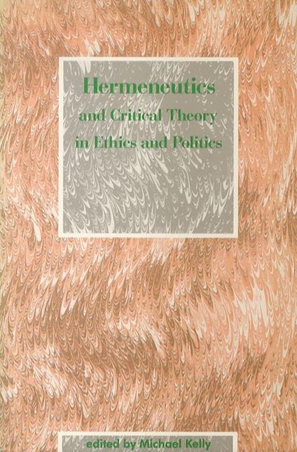 Hermeneutics and critical theory in ethics and politics. Edited by Michael Kelly. - copertina