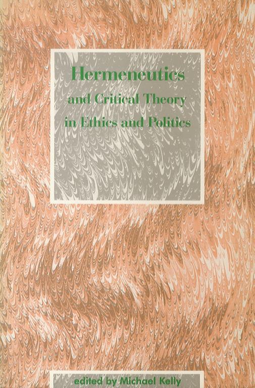 Hermeneutics and critical theory in ethics and politics. Edited by Michael Kelly. - copertina