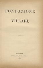 Fondazione Villari. (Manifesto del Comitato promotore - Elenco dei sottoscrittori - Le onoranze a Pasquale Villari: discorsi di P. Bargagli, A. Conti, G. Battelli, del Villari medesimo - Rendiconto - Statuto)