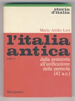 L’Italia antica. Tomo primo: dalla preistoria all’unificazione della penisola (42 a.C.) [- tomo secondo: dall’unificazione della penisola al suo isolamento]