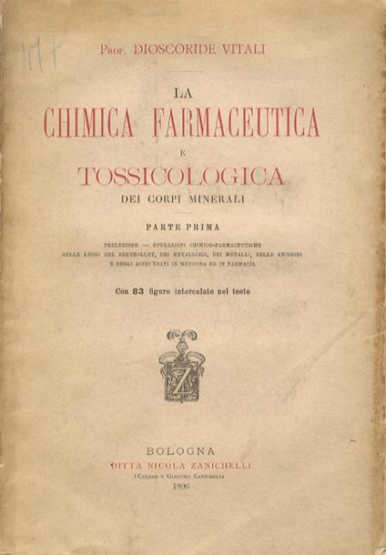 La Chimica farmaceutica e Tossicologia dei corpi minerali. Parte prima: Prelezione - Operazioni chimico-farmaceutiche - Delle leggi del Berthollet, dei metalloidi, dei metalli, delle anidridi e degli acidi usati in medicina ed in farmacia. Parte seco - Dioscoride Vitali - copertina