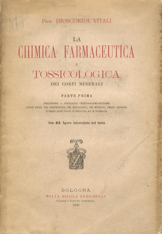 La Chimica farmaceutica e Tossicologia dei corpi minerali. Parte prima: Prelezione - Operazioni chimico-farmaceutiche - Delle leggi del Berthollet, dei metalloidi, dei metalli, delle anidridi e degli acidi usati in medicina ed in farmacia. Parte seco - Dioscoride Vitali - copertina