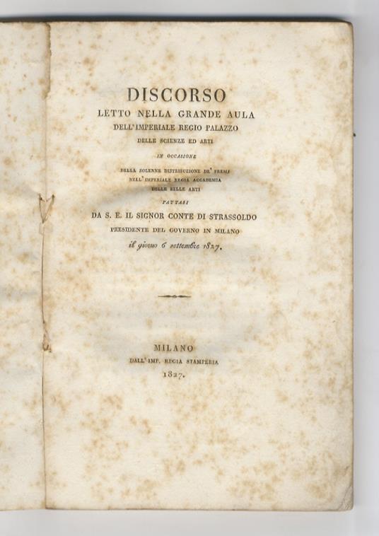 Discorso letto nella Grande Aula dell'Imperiale Regio Palazzo delle Scienze ed Arti in occasione della solenne distribuzione dè Premi dell'Imperiale Regia Accademia delle Belle Arti fattasi da S. E. il Signor Conte di Strassoldo, presidente del Gove - Ignazio Fumagalli - copertina