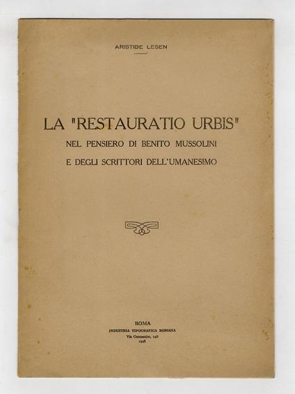 La “Restauratio Urbis” nel pensiero di Benito Mussolini e degli scrittori dell’Umanesimo - Aristide Lesen - copertina