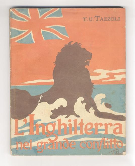 L’Inghilterra nel grande conflitto. Un diario di cose vedute e udite. [...] Con una carta geografica - T.U Tazzoli - copertina