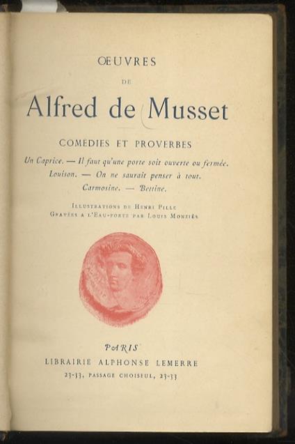 Oeuvres. Comedies et proverbes: Un caprice Il faut qu'une porte soit ouverte ou fermée Louison On ne saurait penser à tout Carmosine Bettine. Illustrations de Henri Pille, gravées a l'eaufort par Louis Monzies - Alfred de Musset - copertina