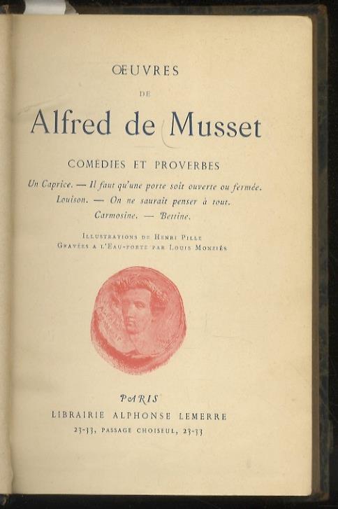 Oeuvres. Comedies et proverbes: Un caprice Il faut qu'une porte soit ouverte ou fermée Louison On ne saurait penser à tout Carmosine Bettine. Illustrations de Henri Pille, gravées a l'eaufort par Louis Monzies - Alfred de Musset - copertina