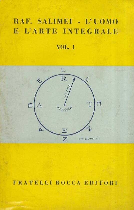 L' uomo e l'arte integrale. Vol. I: parte I: verso la definizione de l'arte integrale. Parte II: l'autore, l'uomo questo sconosciuto. Lo spirito umano. L' organismo umano. L' estetica. L' attività morale. La vita umana. La storia umana. L' arte mode - Raffaele Salimei - copertina