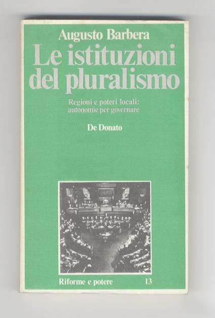 Le istituzioni del pluralismo. Regioni e poteri locali: autonomie per governare - Augusto Barbera - copertina