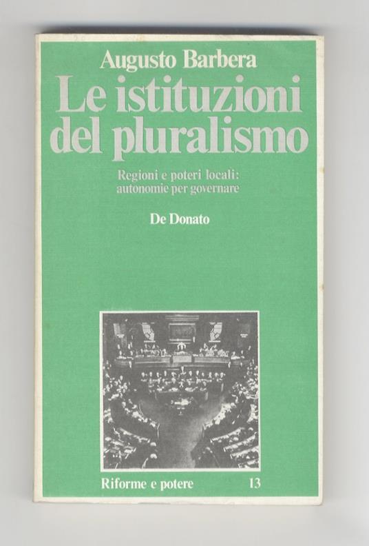 Le istituzioni del pluralismo. Regioni e poteri locali: autonomie per governare - Augusto Barbera - copertina