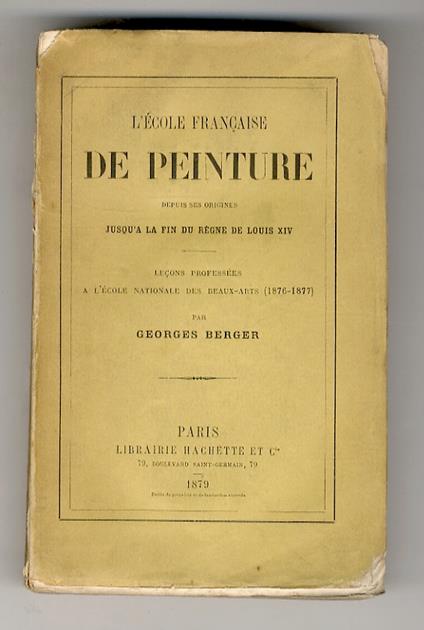 L’école française de peinture. Depuis ses origines jusqu’a la fin du regne de Louis XIV. Leçons professés a l’Ecole Nationale des Beaux-Arts (1876-1877) - Georges Berger - copertina