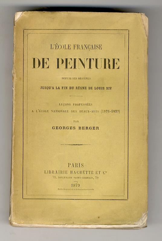 L’école française de peinture. Depuis ses origines jusqu’a la fin du regne de Louis XIV. Leçons professés a l’Ecole Nationale des Beaux-Arts (1876-1877) - Georges Berger - copertina