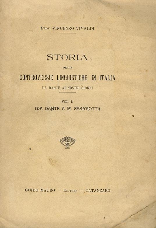 Storie delle controversie linguistiche in Italia da Dante ai nostri giorni. Vol. I. Da Dante a M. Cesarotti - Vincenzo Vivaldi - copertina