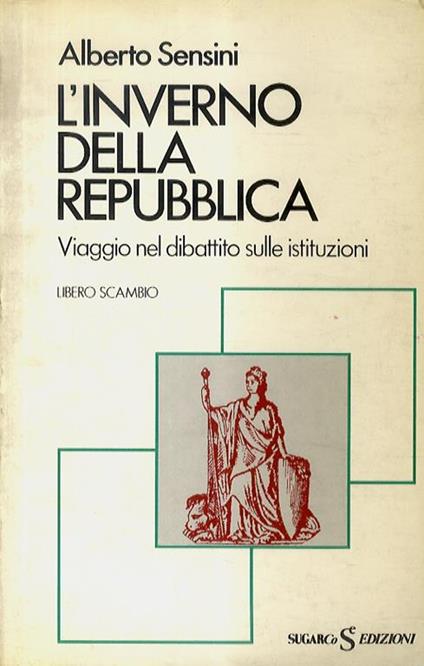 L’inverno della Repubblica. Viaggio nel dibattito sulle istituzioni - Alberto Sensini - copertina