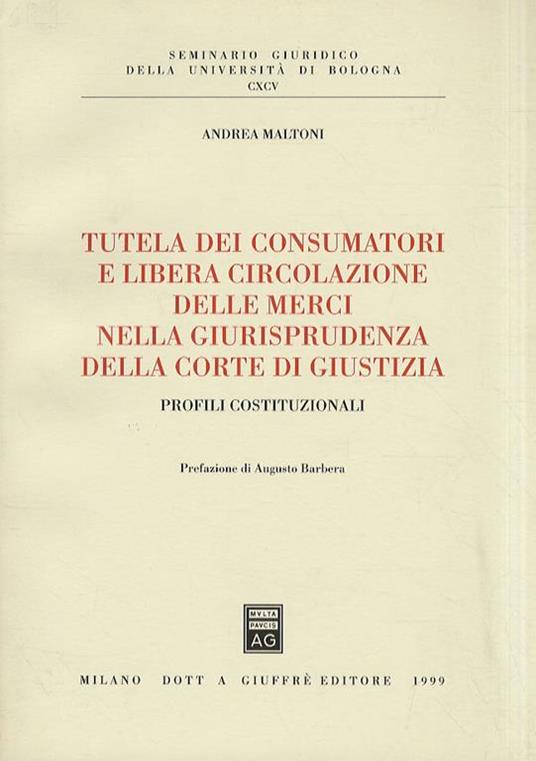 Tutela dei consumatori e libera circolazione delle merci nella giurisprudenza della Corte di Giustizia. Profili costituzionali - Andrea Maltoni - copertina