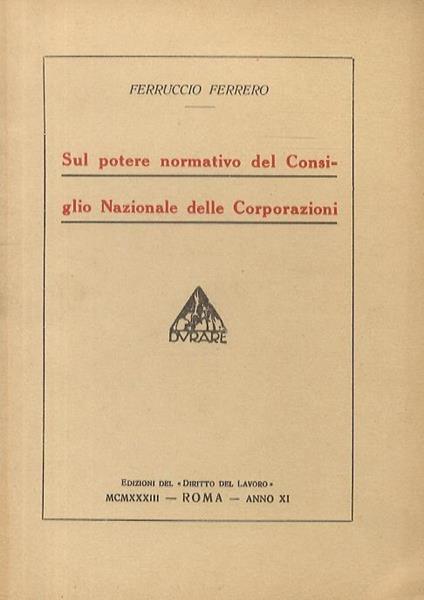 Sul potere normativo del Consiglio Nazionale delle Corporazioni - F. Ferrero - copertina