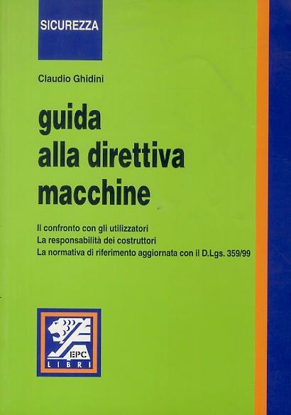 Guida alla direttiva macchine. Il confronto con gli utilizzatori. La responsabilità dei costruttori - Claudio Ghidini - copertina