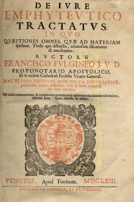 De iure emphyteutico tractatus in quo quaestiones omnes, quæ ad materiam spectant, titulis aptè distinctis, adamussin discutiuntur & enucleantur. Auctore Francisco Fulgineo [...] Hac ultima editione non solum expurgatior [...] - copertina