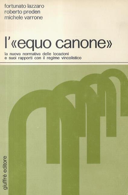 L’”Equo Canone”. La nuova normativa delle locazioni e suoi rapporti con il regime vincolistico - Fortunato Lazzaro - copertina